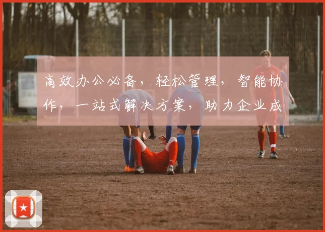 高效办公必备，轻松管理，智能协作，一站式解决方案，助力企业成长，三步提升效率