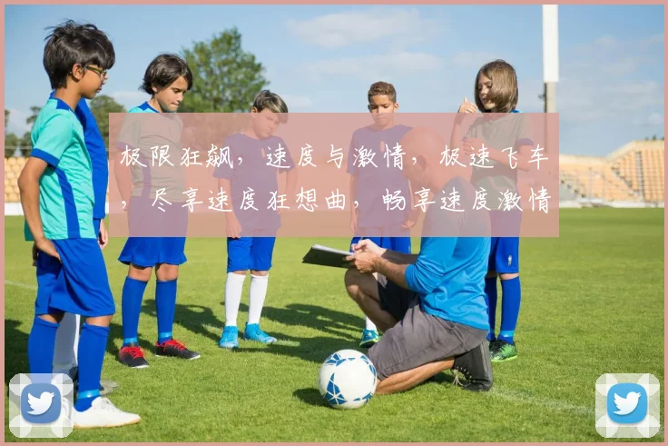 极限狂飙，速度与激情，极速飞车，尽享速度狂想曲，畅享速度激情之旅