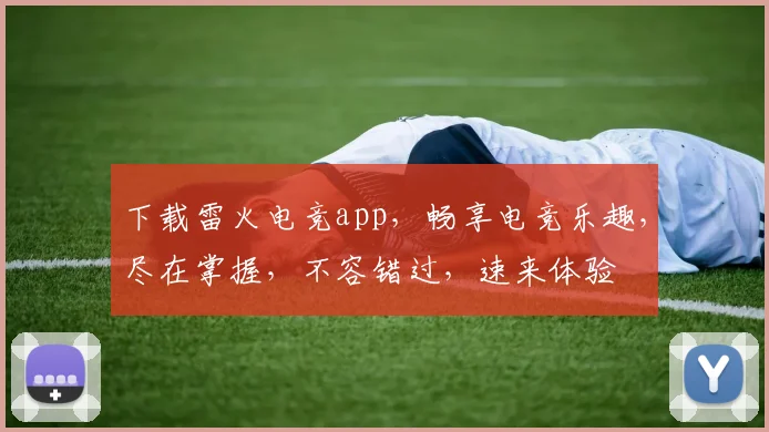 下载雷火电竞app，畅享电竞乐趣，尽在掌握，不容错过，速来体验