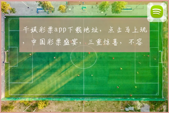 千娱彩票app下载地址，点击马上玩，中国彩票盛宴，三重惊喜，不容错过，速来体验