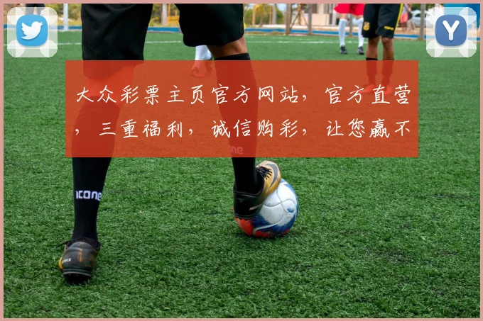 大众彩票主页官方网站，官方直营，三重福利，诚信购彩，让您赢不停，惊喜不断